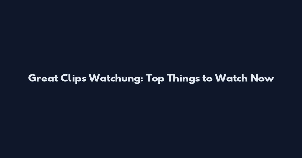 Great Clips Watchung: Top Things to Watch Now