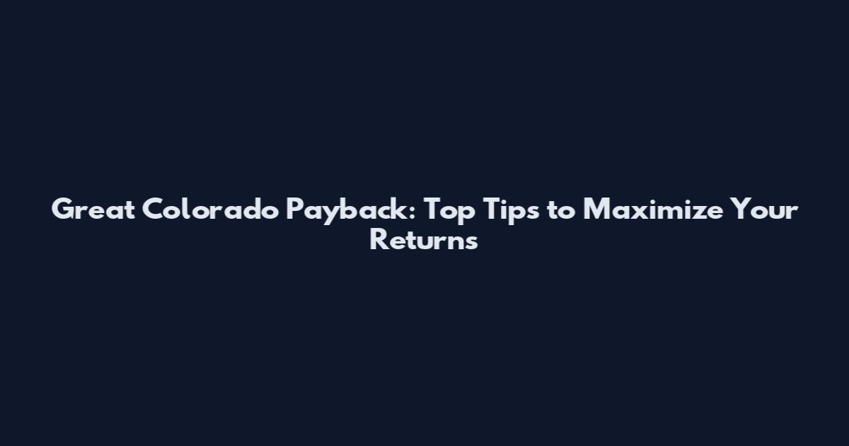Great Colorado Payback: Top Tips to Maximize Your Returns