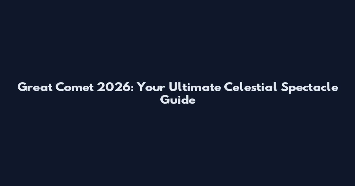 Great Comet 2026: Your Ultimate Celestial Spectacle Guide