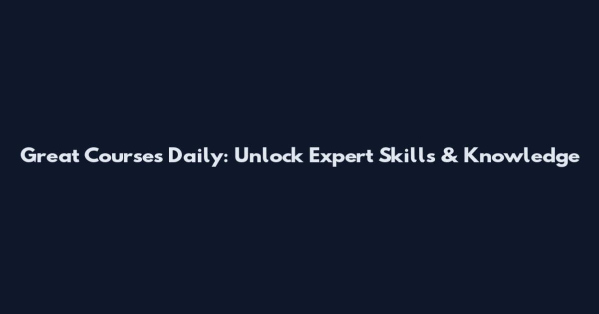 Great Courses Daily: Unlock Expert Skills & Knowledge