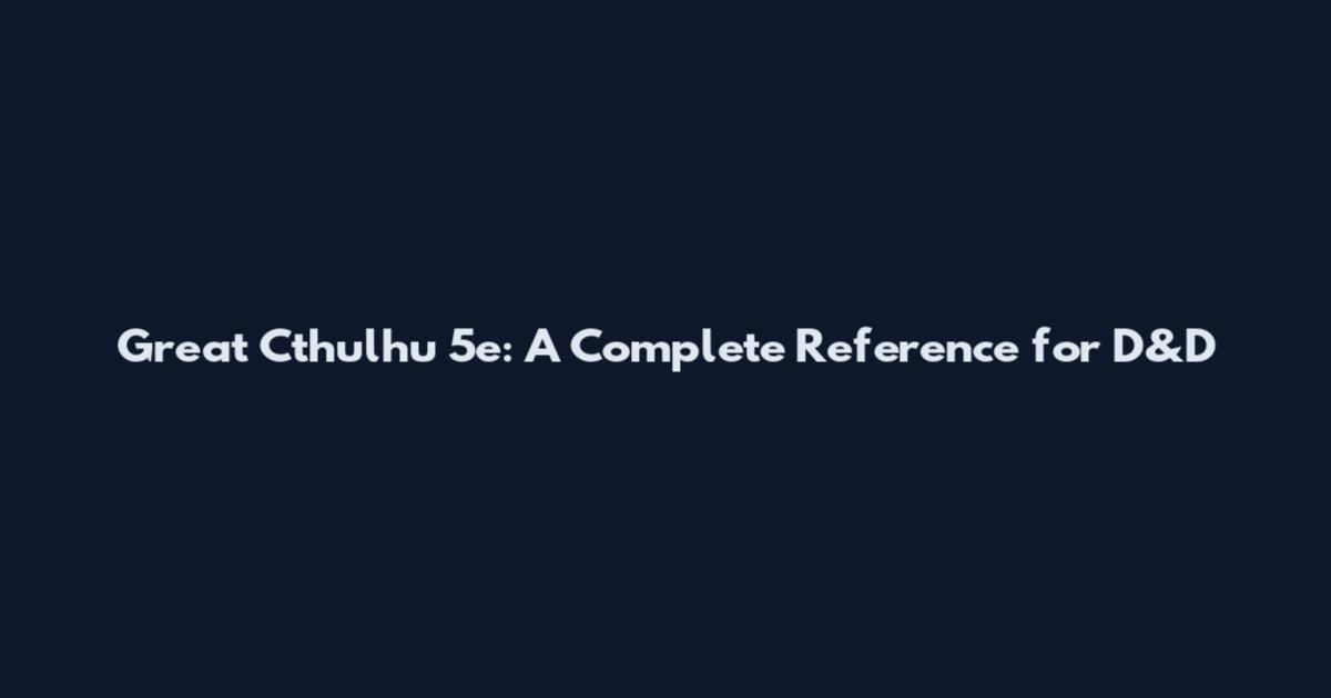 Great Cthulhu 5e: A Complete Reference for D&D
