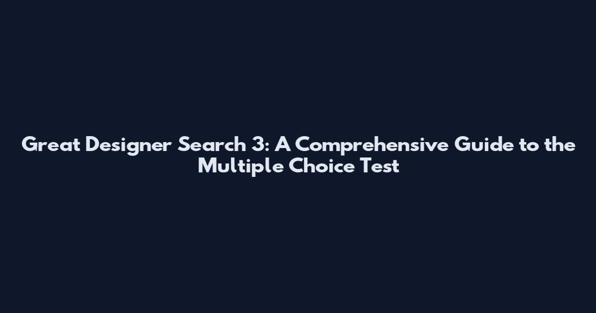 Great Designer Search 3: A Comprehensive Guide to the Multiple Choice Test