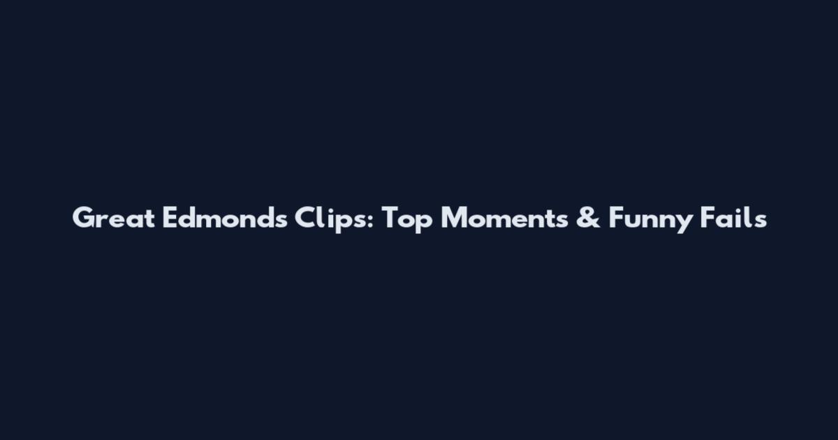 Great Edmonds Clips: Top Moments & Funny Fails