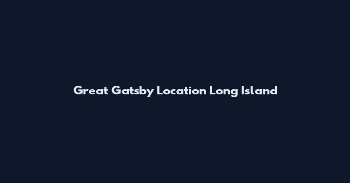 Great Gatsby Location Long Island
