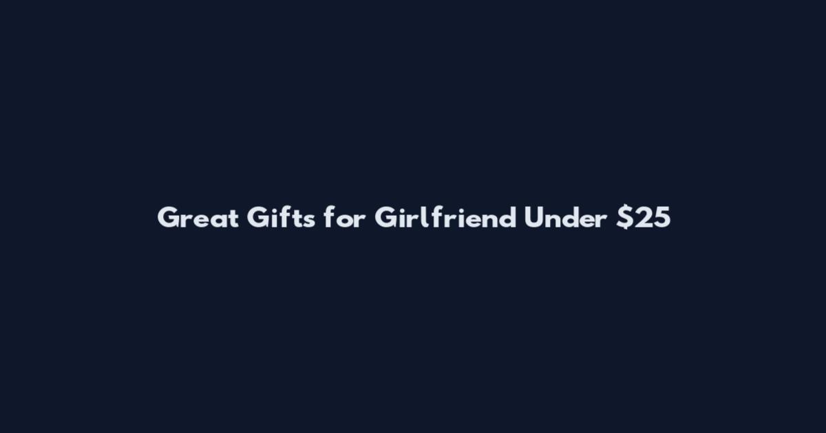 Great Gifts for Girlfriend Under $25