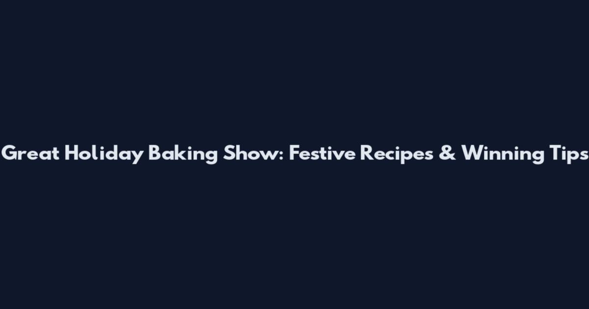 Great Holiday Baking Show: Festive Recipes & Winning Tips