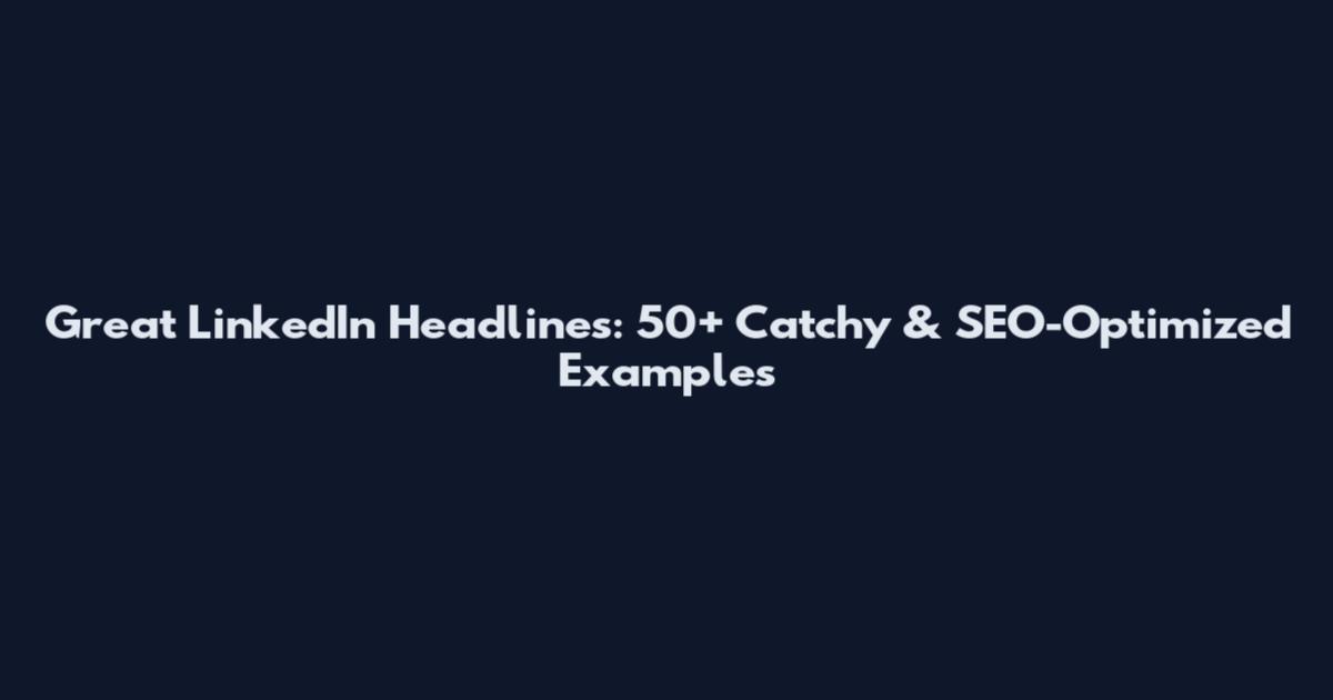 Great LinkedIn Headlines: 50+ Catchy & SEO-Optimized Examples