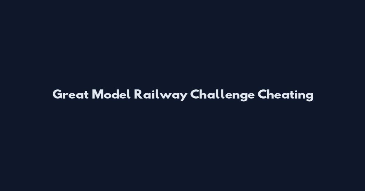 Great Model Railway Challenge Cheating