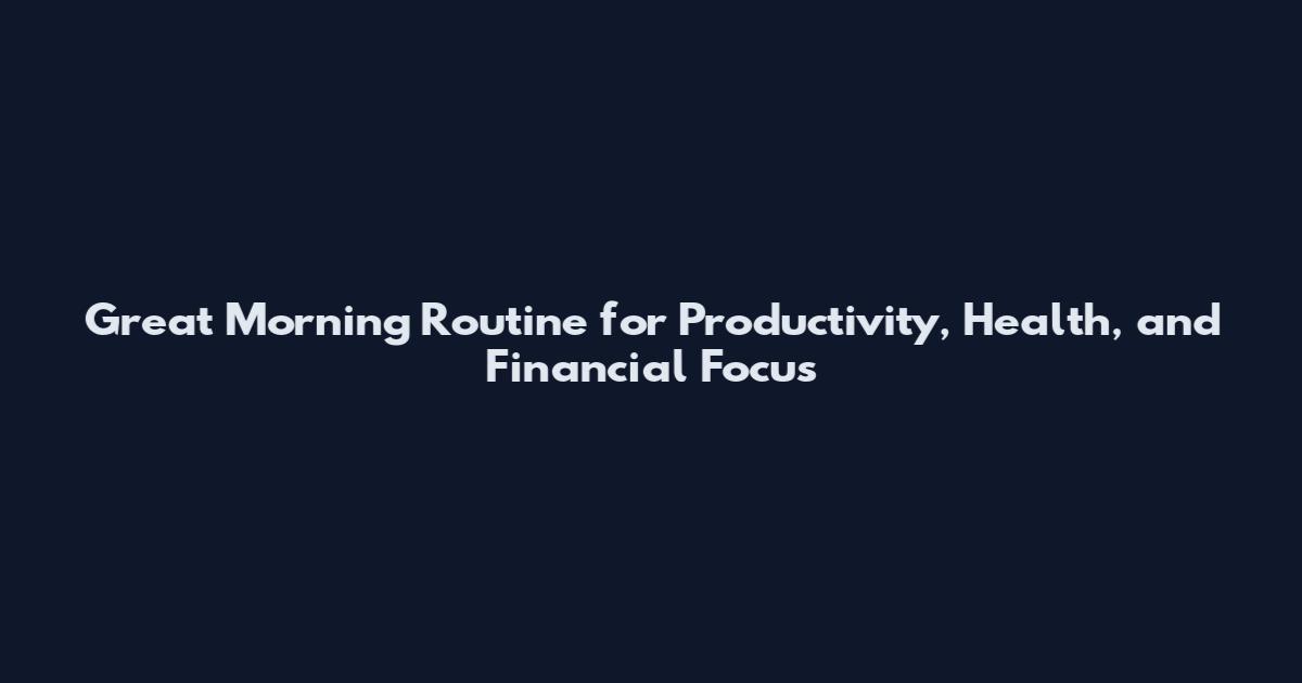 Great Morning Routine for Productivity, Health, and Financial Focus