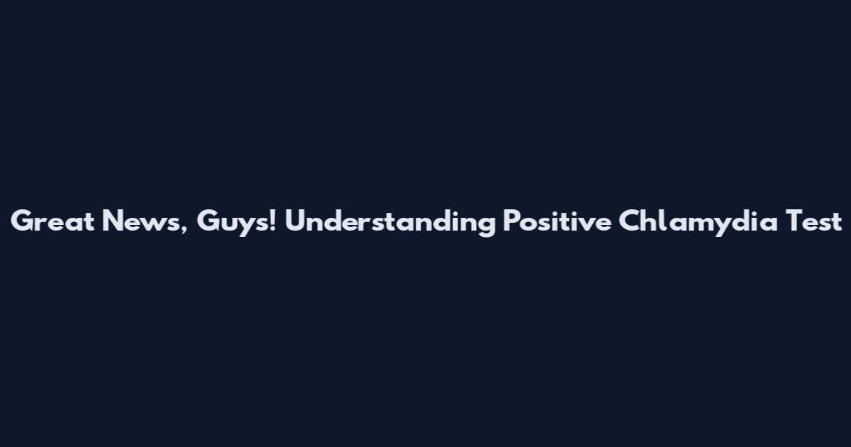 Great News, Guys! Understanding Positive Chlamydia Test