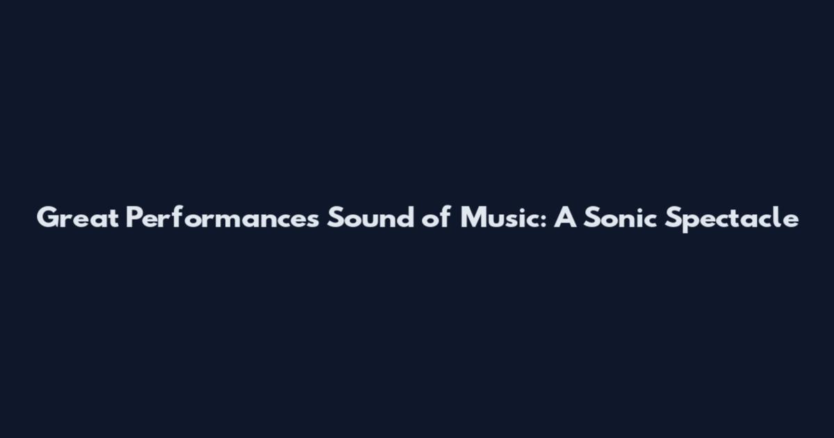 Great Performances Sound of Music: A Sonic Spectacle
