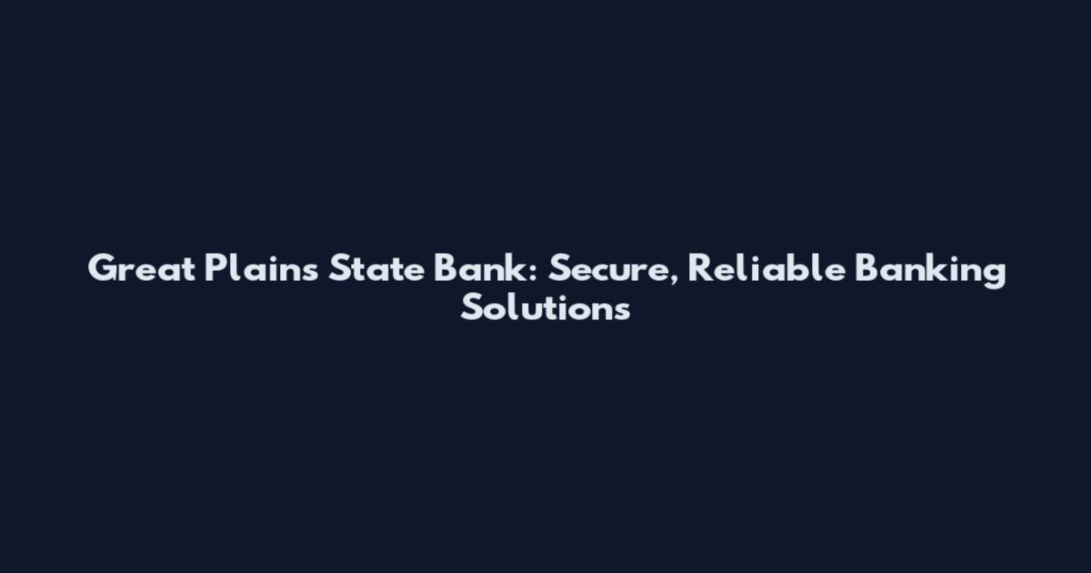 Great Plains State Bank: Secure, Reliable Banking Solutions