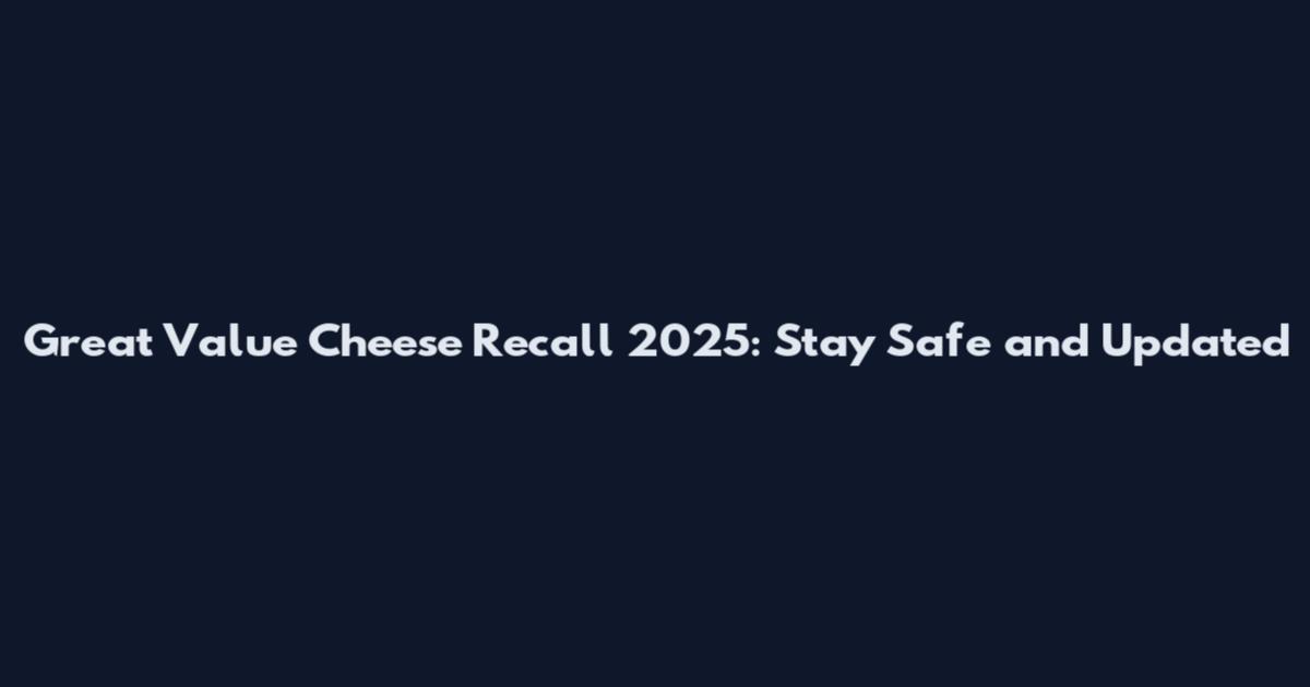 Great Value Cheese Recall 2025: Stay Safe and Updated