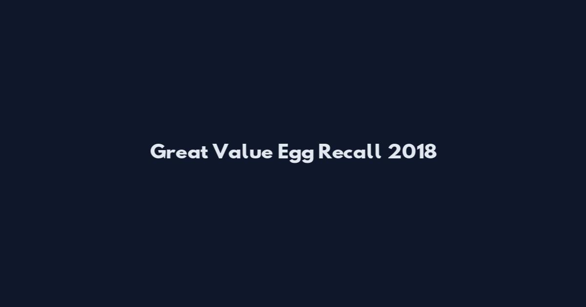 Great Value Egg Recall 2018