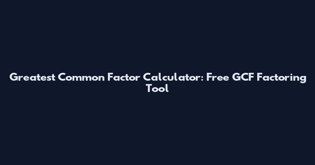 Greatest Common Factor Calculator: Free GCF Factoring Tool