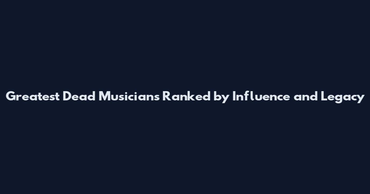 Greatest Dead Musicians Ranked by Influence and Legacy