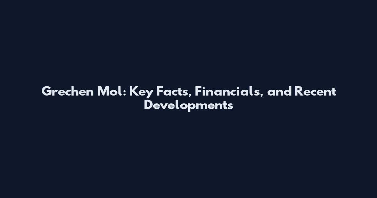 Grechen Mol: Key Facts, Financials, and Recent Developments