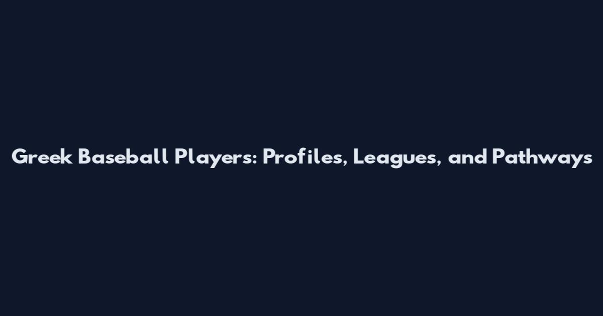 Greek Baseball Players: Profiles, Leagues, and Pathways