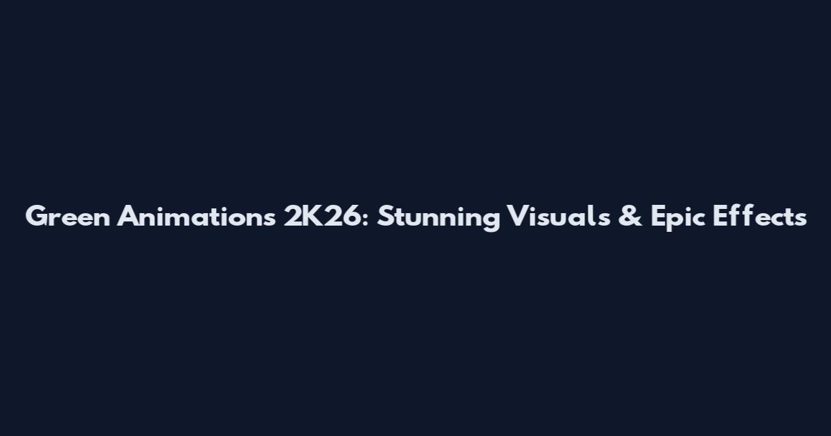 Green Animations 2K26: Stunning Visuals & Epic Effects