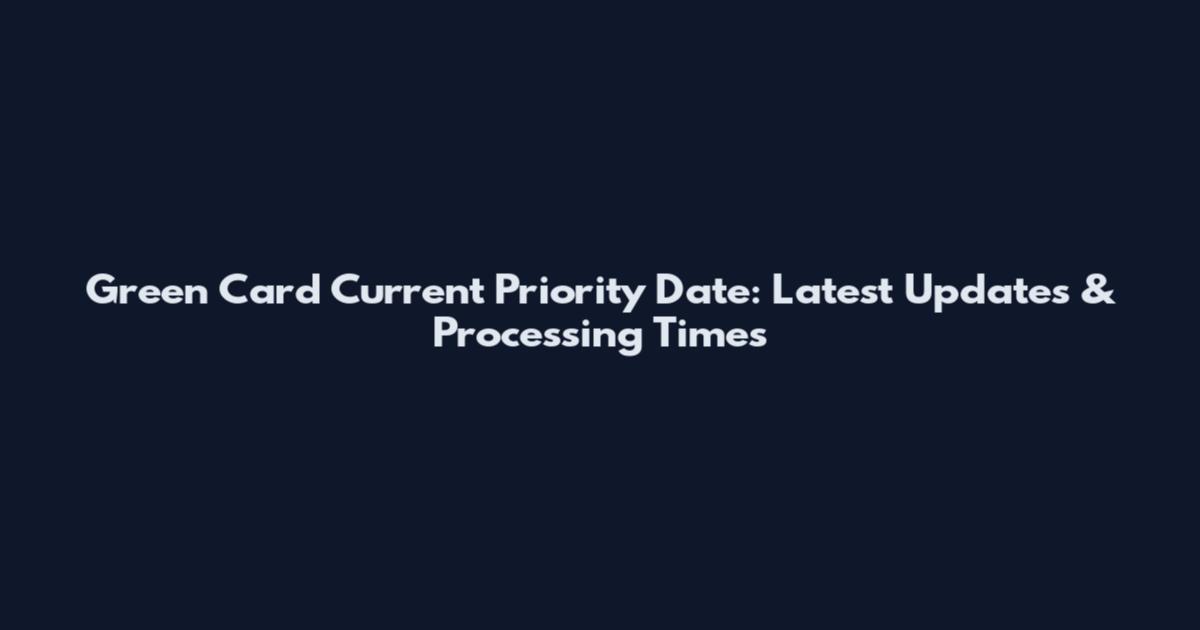Green Card Current Priority Date: Latest Updates & Processing Times