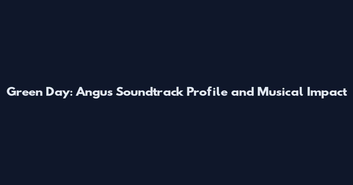 Green Day: Angus Soundtrack Profile and Musical Impact