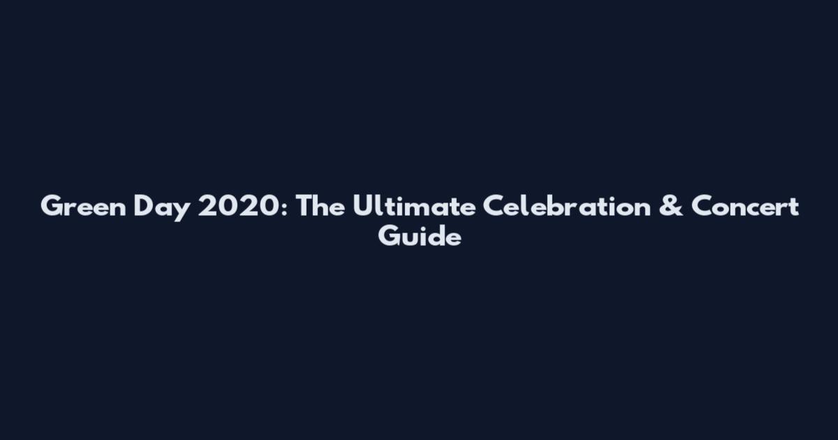Green Day 2020: The Ultimate Celebration & Concert Guide