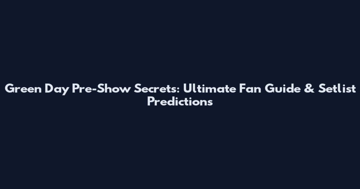 Green Day Pre-Show Secrets: Ultimate Fan Guide & Setlist Predictions