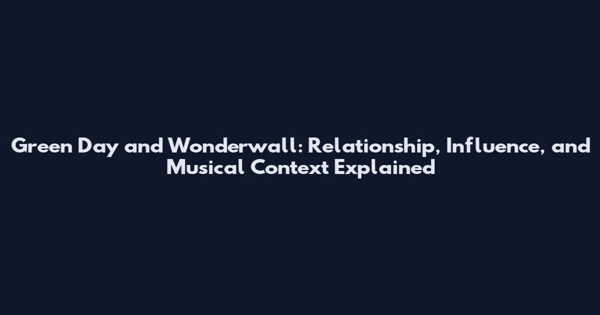 Green Day and Wonderwall: Relationship, Influence, and Musical Context Explained