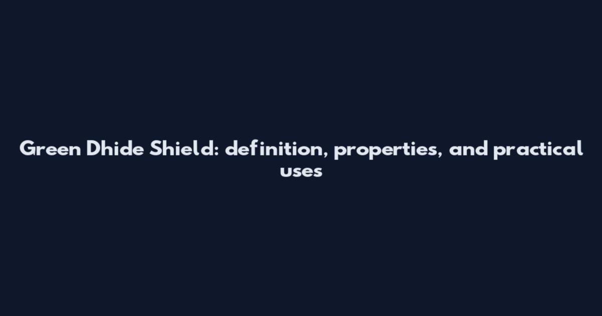 Green Dhide Shield: definition, properties, and practical uses