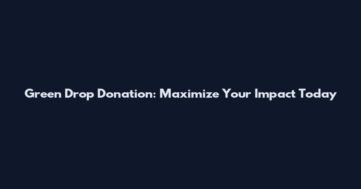 Green Drop Donation: Maximize Your Impact Today