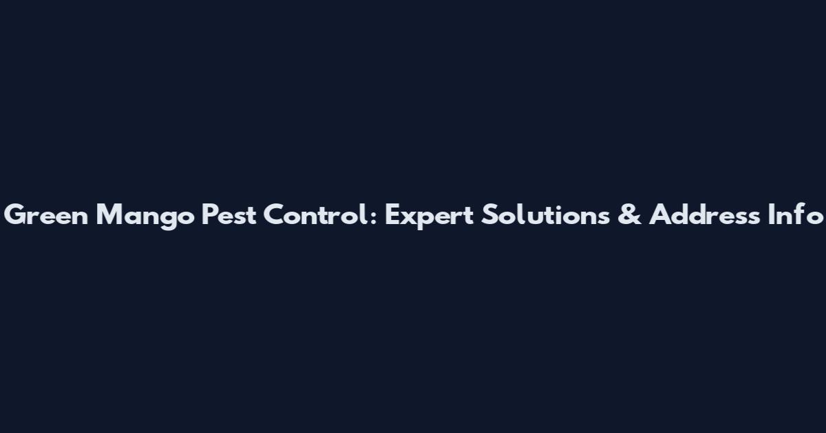 Green Mango Pest Control: Expert Solutions & Address Info