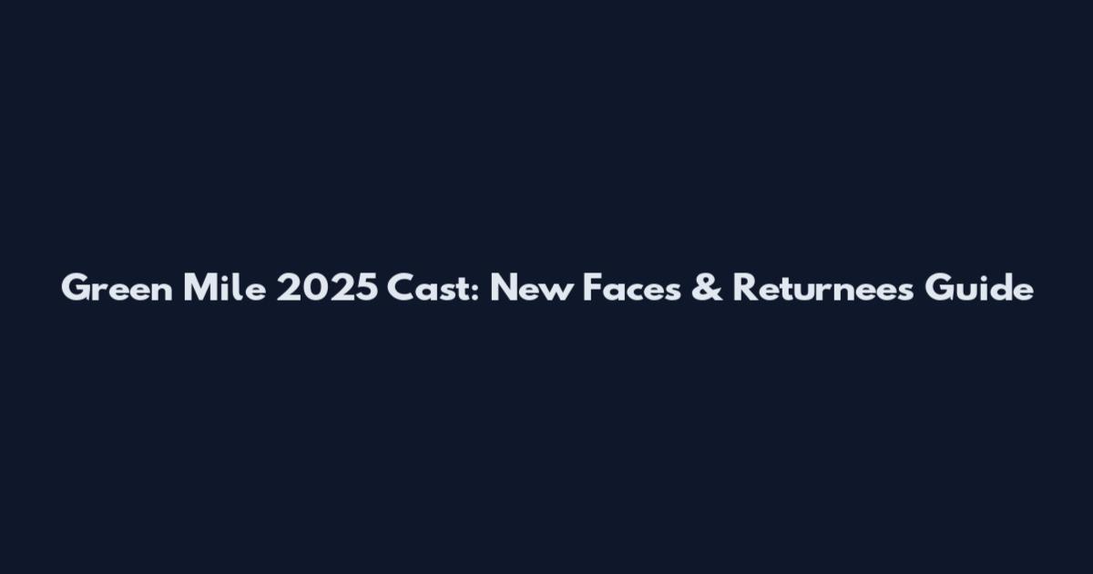 Green Mile 2025 Cast: New Faces & Returnees Guide