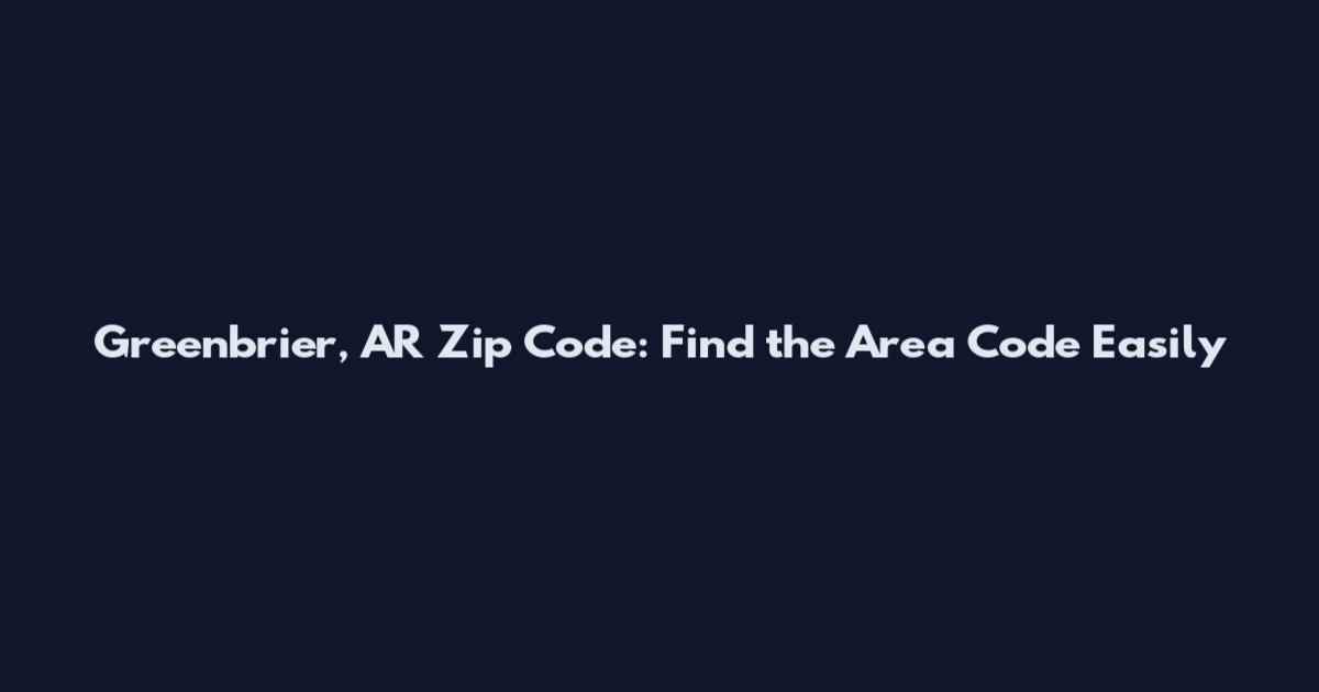 Greenbrier, AR Zip Code: Find the Area Code Easily