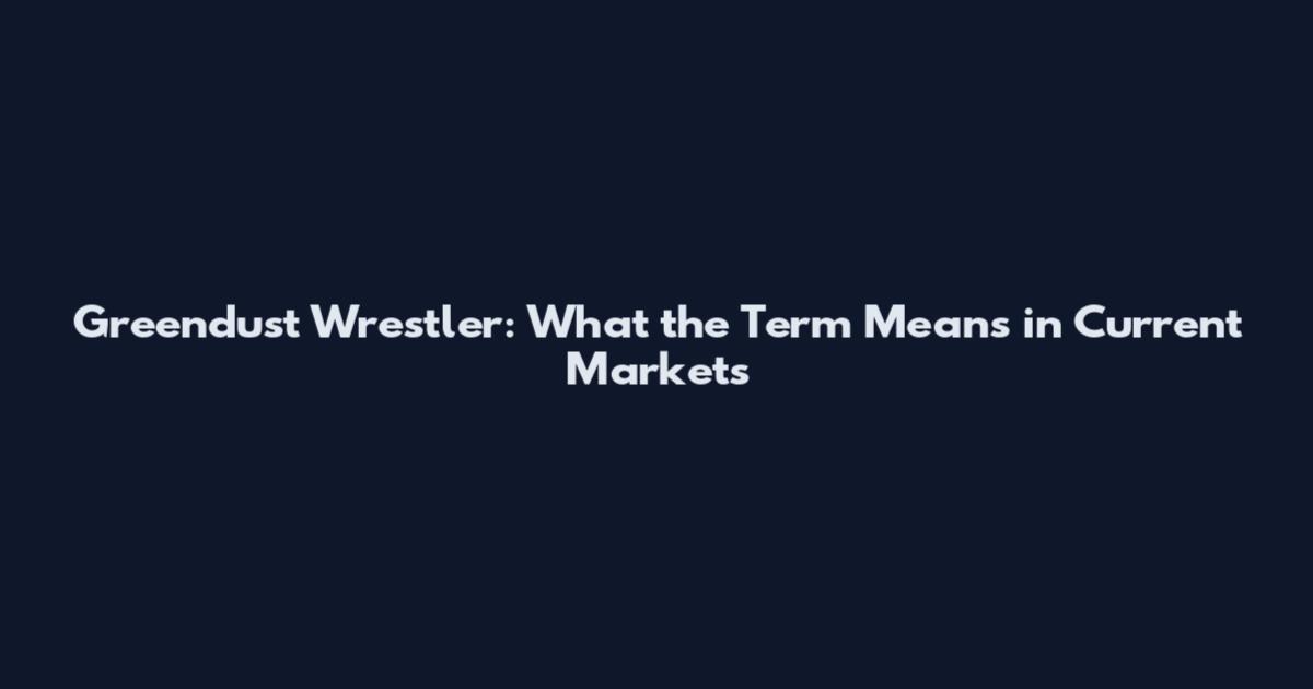 Greendust Wrestler: What the Term Means in Current Markets