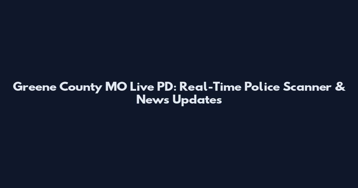 Greene County MO Live PD: Real-Time Police Scanner & News Updates