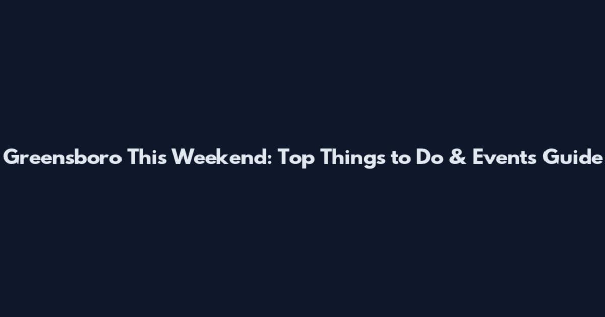 Greensboro This Weekend: Top Things to Do & Events Guide