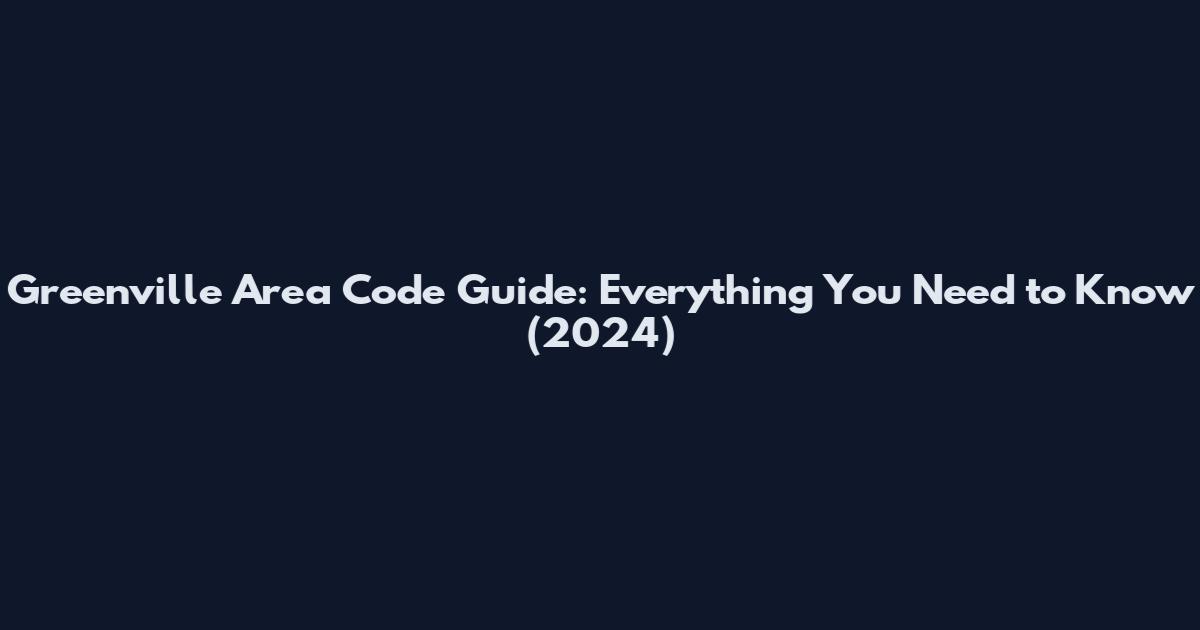 Greenville Area Code Guide: Everything You Need to Know (2024)