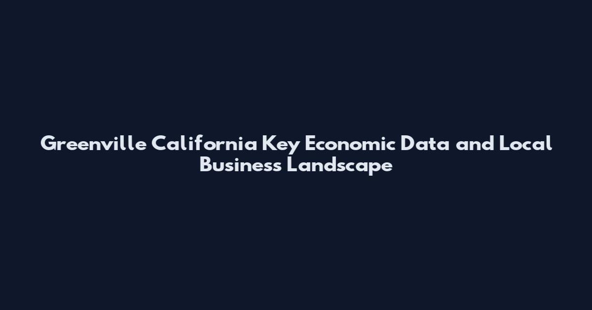 Greenville California Key Economic Data and Local Business Landscape