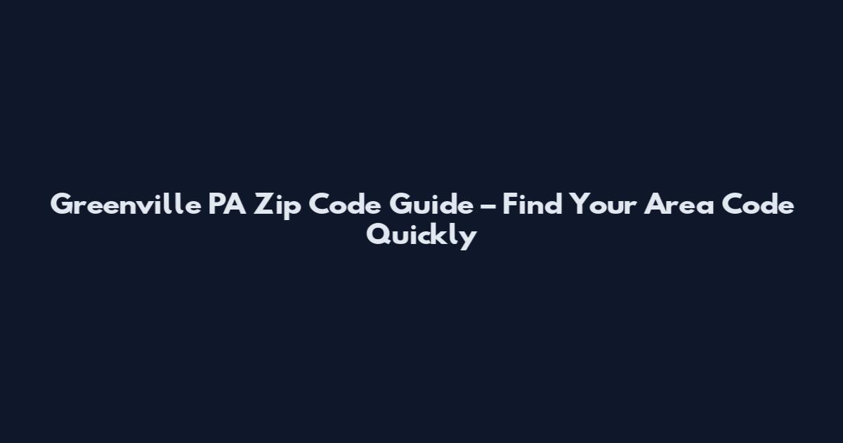 Greenville PA Zip Code Guide – Find Your Area Code Quickly