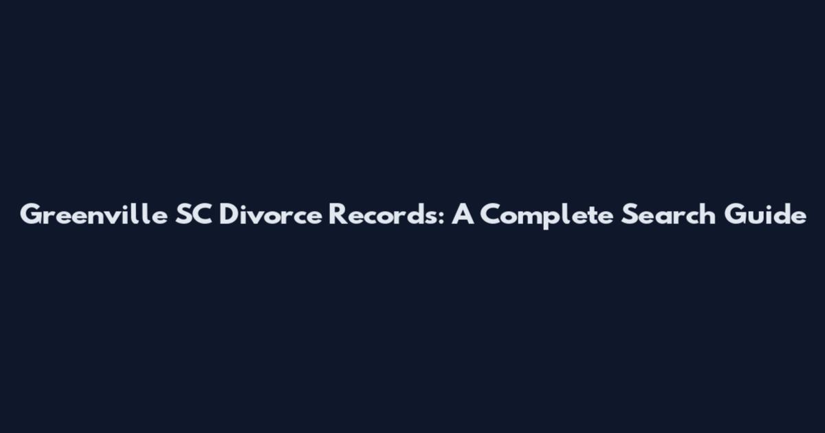 Greenville SC Divorce Records: A Complete Search Guide