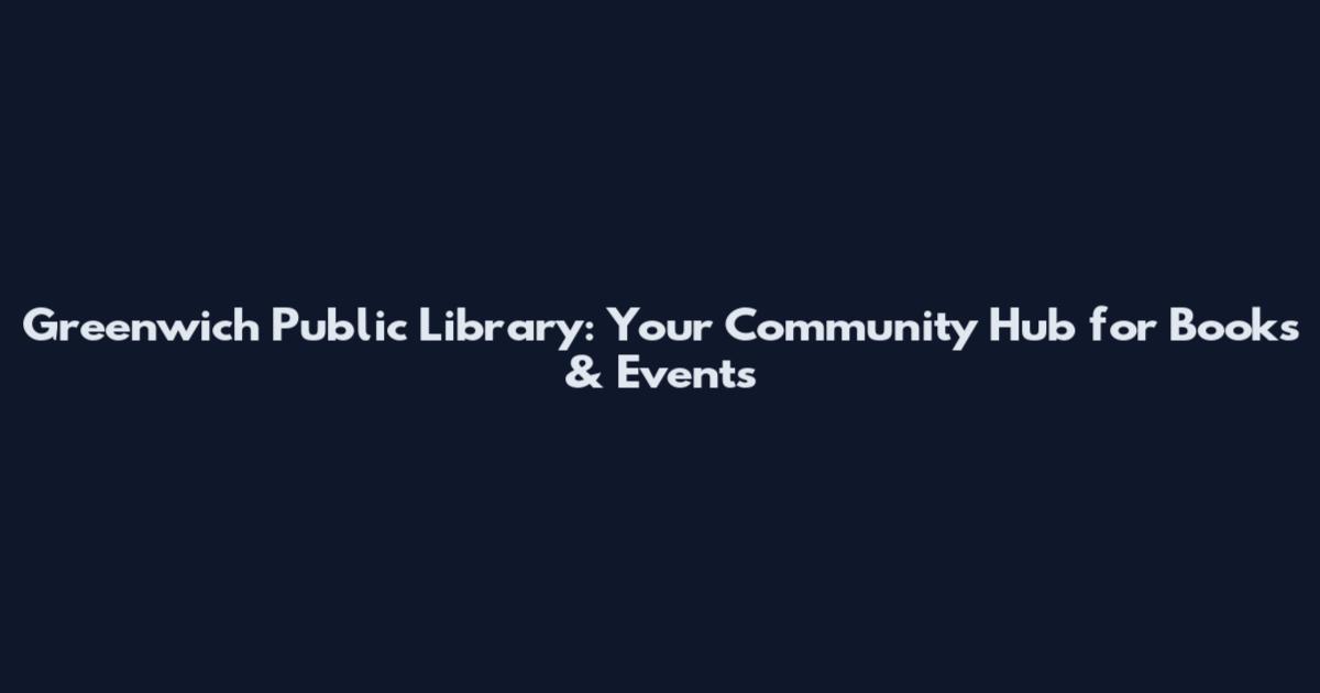 Greenwich Public Library: Your Community Hub for Books & Events