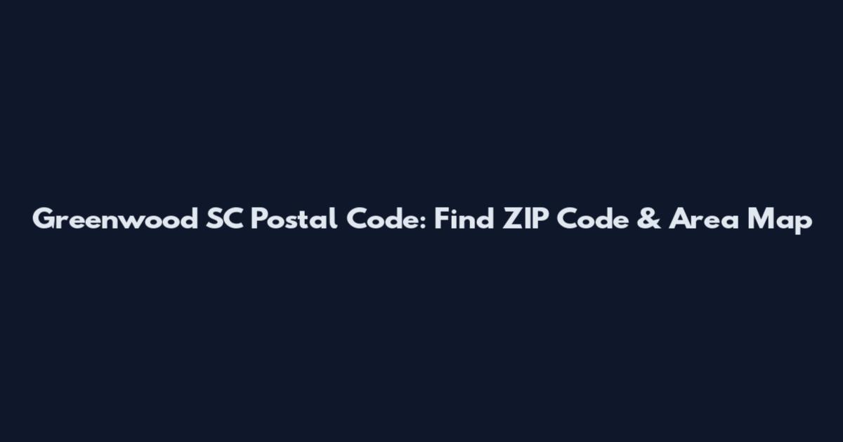 Greenwood SC Postal Code: Find ZIP Code & Area Map