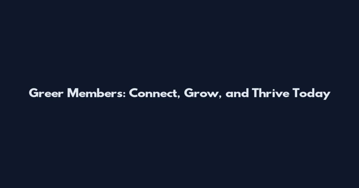 Greer Members: Connect, Grow, and Thrive Today