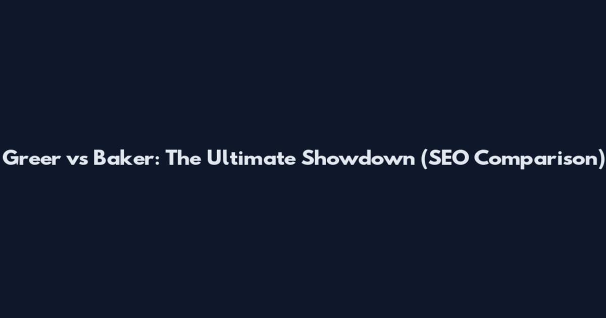 Greer vs Baker: The Ultimate Showdown (SEO Comparison)