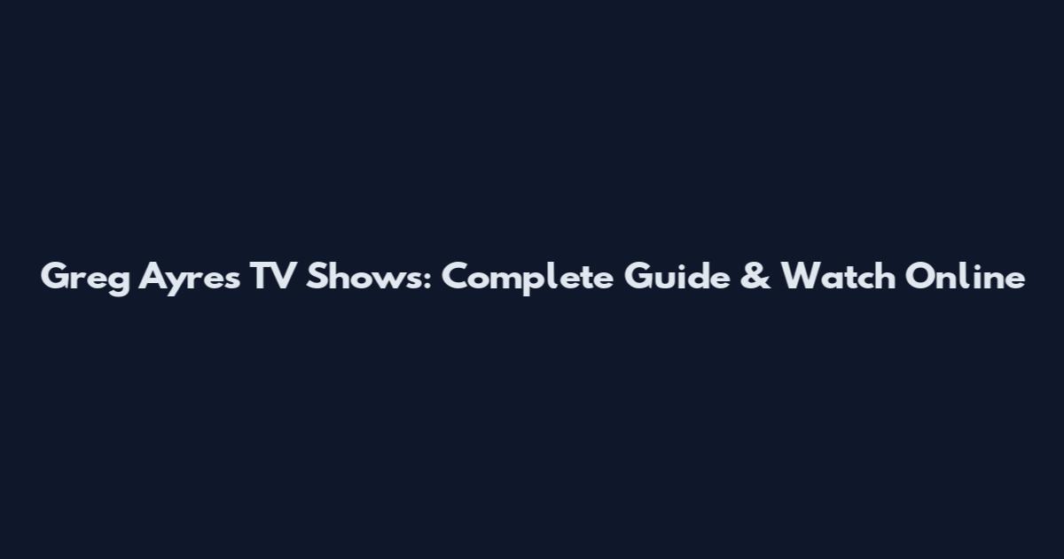 Greg Ayres TV Shows: Complete Guide & Watch Online