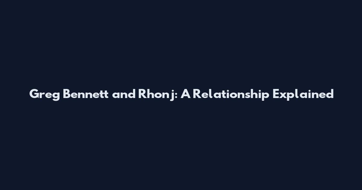 Greg Bennett and Rhonj: A Relationship Explained