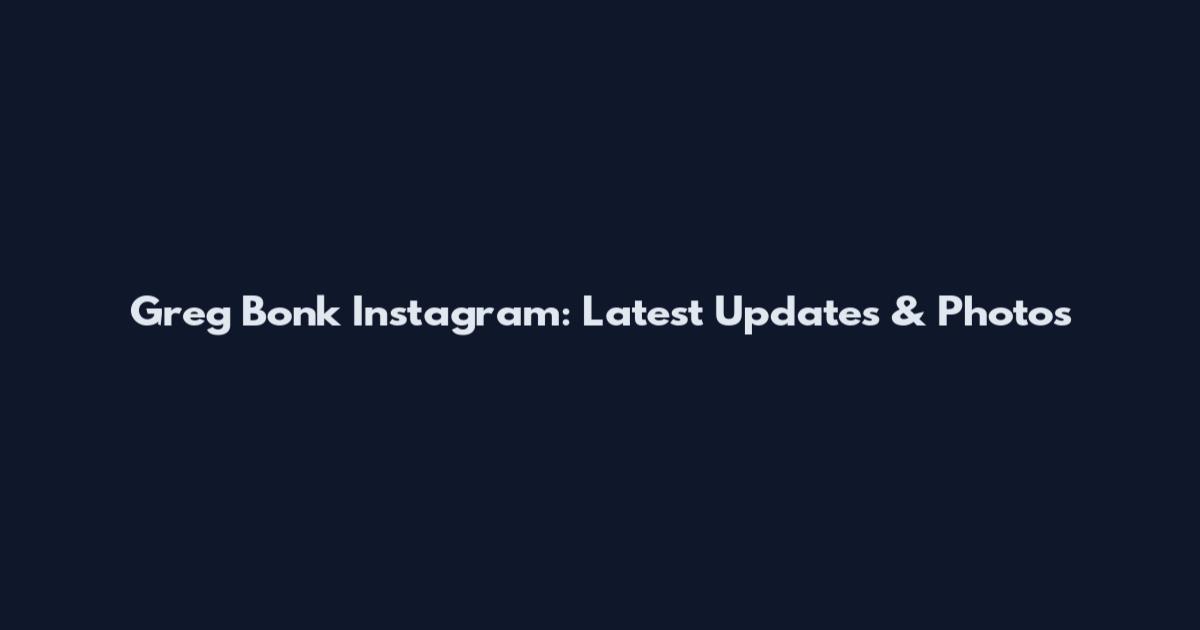 Greg Bonk Instagram: Latest Updates & Photos