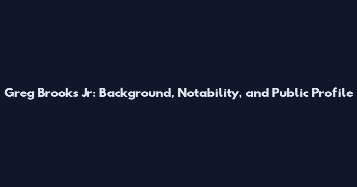Greg Brooks Jr: Background, Notability, and Public Profile