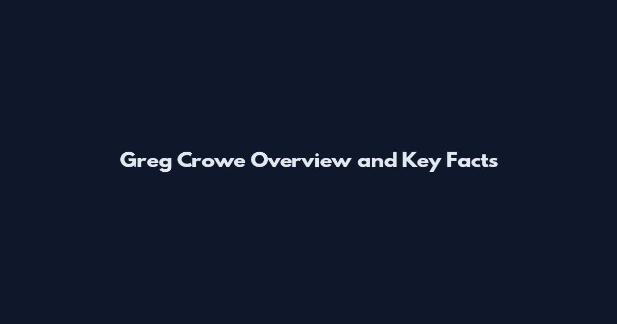 Greg Crowe Overview and Key Facts
