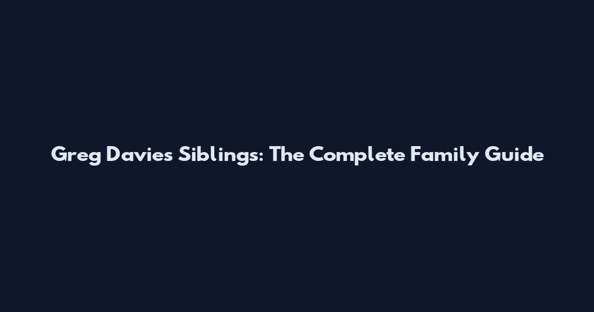 Greg Davies Siblings: The Complete Family Guide